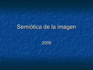 Semiótica de la imagen
2009

 
