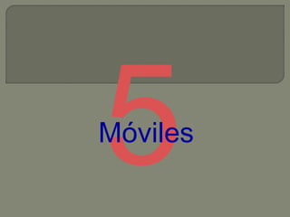 5

Móviles

 