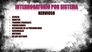 NERVIOSO
• CEFALEA
• VOMITOS
• TRAUMAS CRANEALES
• CONVULSIONES
• ALTERACION DE LA PERSONALIDAD
• SENSORIALES
• MOTORAS
• DE LOS SENTIDOS
 