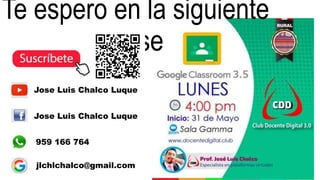 Jose Luis Chalco Luque
Jose Luis Chalco Luque
959 166 764
jlchlchalco@gmail.com
Te espero en la siguiente
clase
 