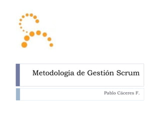 Metodología de Gestión Scrum Pablo Cáceres F. 
