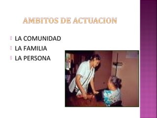  LA COMUNIDAD
 LA FAMILIA
 LA PERSONA
 