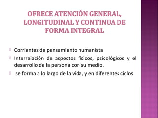  Corrientes de pensamiento humanista
 Interrelación de aspectos físicos, psicológicos y el
desarrollo de la persona con su medio.
 se forma a lo largo de la vida, y en diferentes ciclos
 