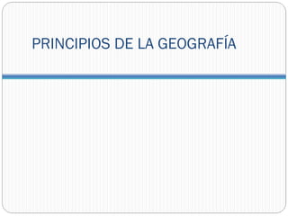 PRINCIPIOS DE LA GEOGRAFÍA
 