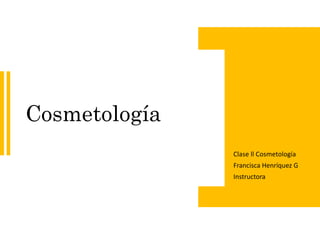 Cosmetología
Clase ll Cosmetología
Francisca Henríquez G
Instructora
 