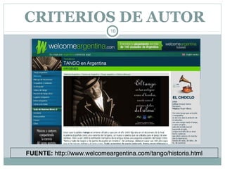 CRITERIOS DE AUTOR
                            16




FUENTE: http://www.welcomeargentina.com/tango/historia.html
 