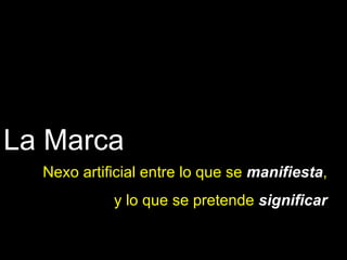 La Marca Nexo artificial entre lo que se  manifiesta , y lo que se pretende  significar 