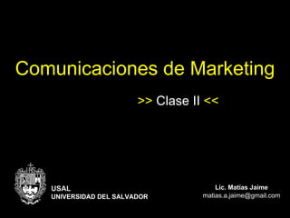Comunicaciones de Marketing Lic. Matías Jaime [email_address] >>  Clase   II  << USAL UNIVERSIDAD DEL SALVADOR 