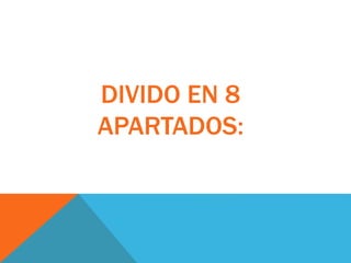 DIVIDO EN 8 
APARTADOS: 
 