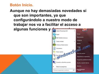 Botón Inicio. 
Aunque no hay demasiadas novedades sí 
que son importantes, ya que 
configurándolo a nuestro modo de 
trabajar nos va a facilitar el acceso a 
algunas funciones y documentos. 
 