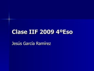Clase IIF 2009 4ºEso Jesús García Ramírez 
