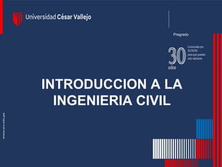 Ingeniería Civil
Pregrado
INTRODUCCION A LA
INGENIERIA CIVIL
Pregrado
 