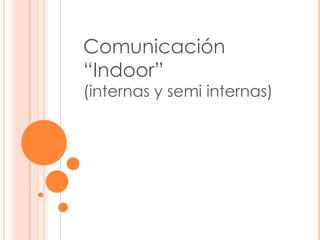 Comunicación “Indoor” (internas y semi internas) 