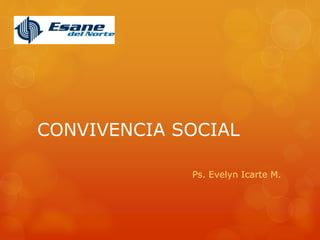 CONVIVENCIA SOCIAL
Ps. Evelyn Icarte M.
 