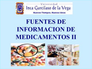 FUENTES DE
INFORMACION DE
MEDICAMENTOS II
 