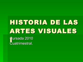 HISTORIA DE LAS ARTES VISUALES I Cursada 2010 Cuatrimestral. 