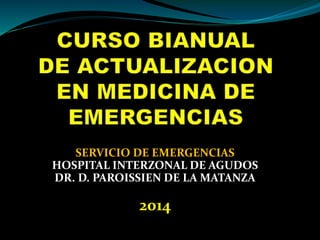 SERVICIO DE EMERGENCIAS
HOSPITAL INTERZONAL DE AGUDOS
DR. D. PAROISSIEN DE LA MATANZA
2014
 