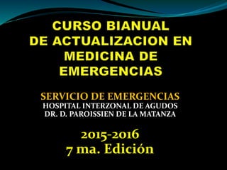 SERVICIO DE EMERGENCIAS
HOSPITAL INTERZONAL DE AGUDOS
DR. D. PAROISSIEN DE LA MATANZA
2015-2016
7 ma. Edición
 