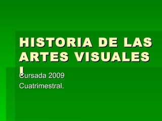 HISTORIA DE LAS ARTES VISUALES I Cursada 2009 Cuatrimestral. 