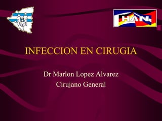 INFECCION EN CIRUGIA
Dr Marlon Lopez Alvarez
Cirujano General

 
