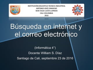 Búsqueda en internet y
el correo electrónico
(Informática 4°)
Docente William S. Díaz
Santiago de Cali, septiembre 23 de 2016
 