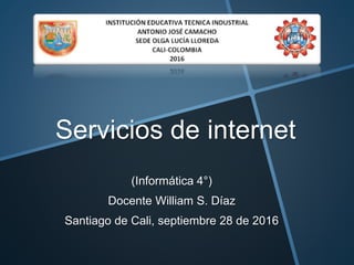 Servicios de internet
(Informática 4°)
Docente William S. Díaz
Santiago de Cali, septiembre 28 de 2016
 