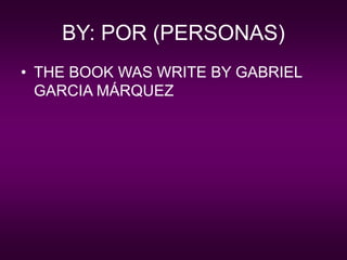 BY: POR (PERSONAS)
• THE BOOK WAS WRITE BY GABRIEL
GARCIA MÁRQUEZ
 