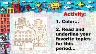 Activity:
1. Color…
2. Read and
underline your
favorite topics
for this
period…
 