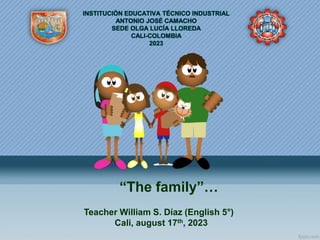 “The family”…
Teacher William S. Díaz (English 5°)
Cali, august 17th, 2023
 