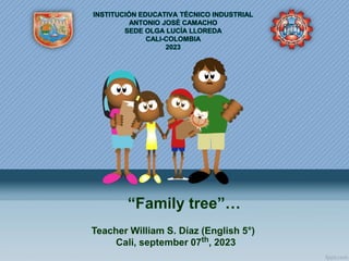 “Family tree”…
Teacher William S. Díaz (English 5°)
Cali, september 07th, 2023
 