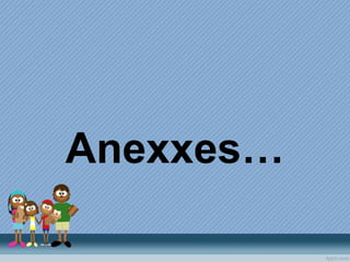 Anexxes…
 