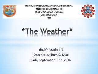 (Inglés grado 4°)
Docente William S. Díaz
Cali, september 01st, 2016
 