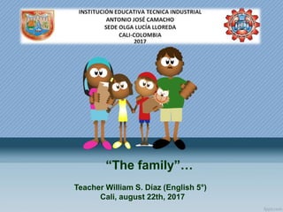 “The family”…
Teacher William S. Díaz (English 5°)
Cali, august 22th, 2017
 