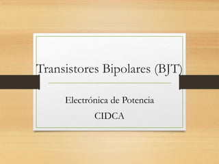 Transistores Bipolares (BJT)
Electrónica de Potencia
CIDCA
 