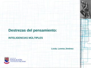 Destrezas del pensamiento:
INTELIGENCIAS MÚLTIPLES
Licda. Lorena Jiménez
 