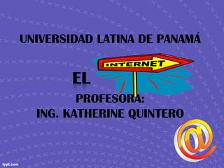 UNIVERSIDAD LATINA DE PANAMÁ
PROFESORA:
ING. KATHERINE QUINTERO
 