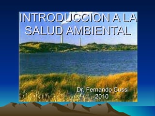 INTRODUCCION A LA SALUD AMBIENTAL Dr. Fernando Cussi 2010 