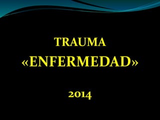 TRAUMA
«ENFERMEDAD»
2014
 