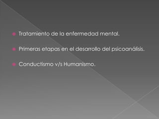 Tratamiento de la enfermedad mental.Primeras etapas en el desarrollo del psicoanálisis.Conductismo v/s Humanismo.
