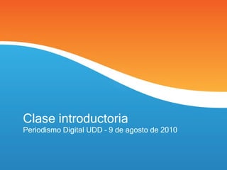 Clase introductoria Periodismo Digital UDD – 9 de agosto de 2010 