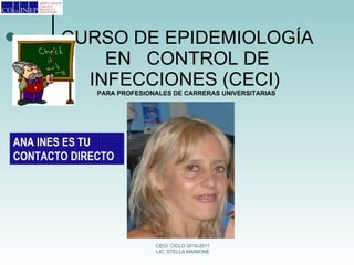 CURSO DE EPIDEMIOLOGÍA EN CONTROL DE INFECCIONES (CECI) PARA PROFESIONALES DE CARRERAS UNIVERSITARIAS ANA INES ES TU CONTACTO DIRECTO