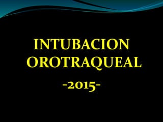 INTUBACION
OROTRAQUEAL
-2015-
 