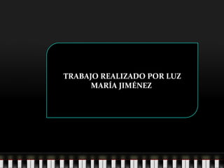 TRABAJO REALIZADO POR LUZ
MARÍA JIMÉNEZ
 