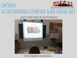 www.lacunadehalicarnaso.com
Actividades musicales…
Capítulo4:
LaClaseInvertidaalapráctica:eldíaadíadelaula
…para todo tipo de actividades:
 