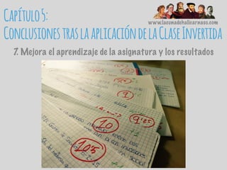 www.lacunadehalicarnaso.com
Capítulo5:
ConclusionestraslaaplicacióndelaClaseInvertida
7. Mejora el aprendizaje de la asignatura y los resultados
 