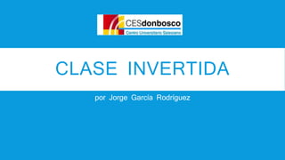CLASE INVERTIDA
por Jorge García Rodríguez
 