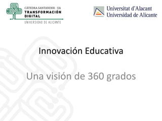 Innovación Educativa
Una visión de 360 grados
 