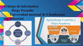 Trabajo de informatica 
Diego Pazmiño 
Universidad nacional de Chimborazo 
ing.industrial 
 