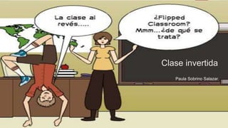 FLIPPED CLASSROOM
Clase invertida
Paula Sobrino Salazar.
 