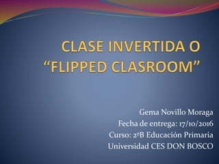 Gema Novillo Moraga
Fecha de entrega: 17/10/2016
Curso: 2ºB Educación Primaria
Universidad CES DON BOSCO
 